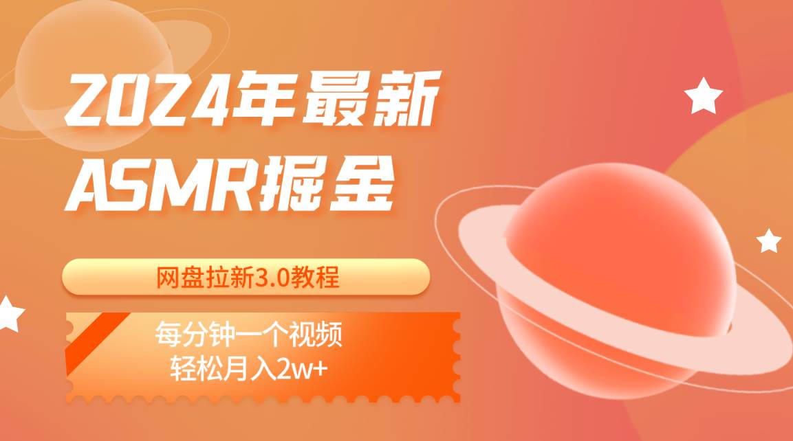 2024年最新ASMR掘金网盘拉新3.0教程：每分钟一个视频，轻松月入2w+-创库88项目资源网