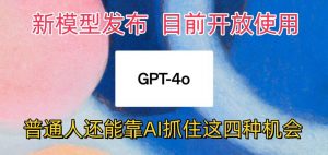最强模型ChatGPT-4omni震撼发布，目前开放使用，普通人可以利用AI抓住的四…-创库88项目资源网