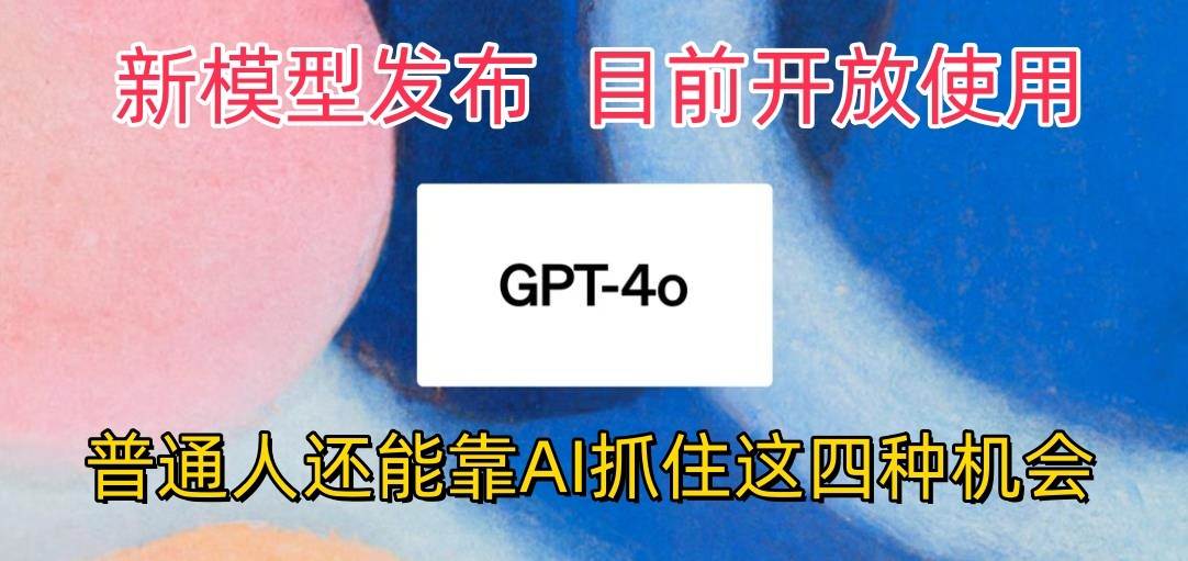 最强模型ChatGPT-4omni震撼发布，目前开放使用，普通人可以利用AI抓住的四…-创库88项目资源网
