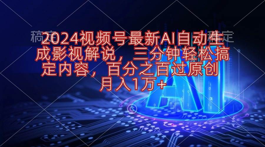 (10665期)2024视频号最新AI自动生成影视解说,三分钟轻松搞定内容,百分之百过原…-创库88项目资源网