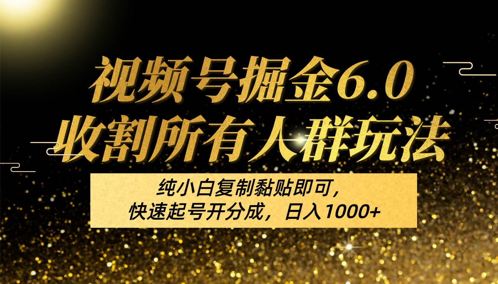 视频号掘金6.0收割所有人群玩法！纯小白复制黏贴即可，快速起号开分成，日入1000+-创库88项目资源网