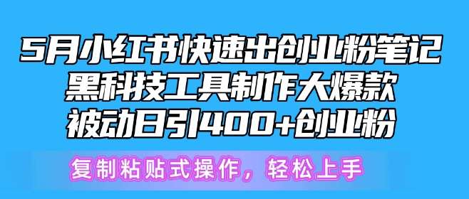 5月小红书快速出创业粉笔记，黑科技工具制作大爆款，被动日引400+创业粉【揭秘】-创库88项目资源网