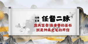 某公众号付费文章《任督二脉泼天富贵|最重要的基石就是神来之笔的开窍|万字》-创库88项目资源网