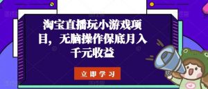 淘宝直播玩小游戏项目，无脑操作保底月入千元收益-创库88项目资源网