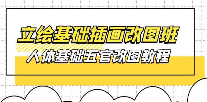 （10689期）立绘基础-插画改图班【第1期】：人体基础五官改图教程- 37节视频+课件-创库88项目资源网