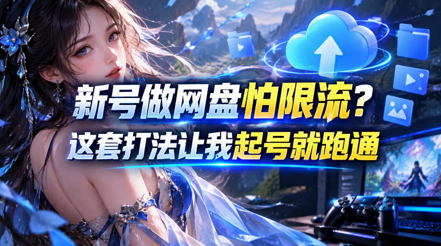 新号做网盘怕限流？这套打法让我起号就跑通，网盘项目推广的8.0版本教学-创库88项目资源网